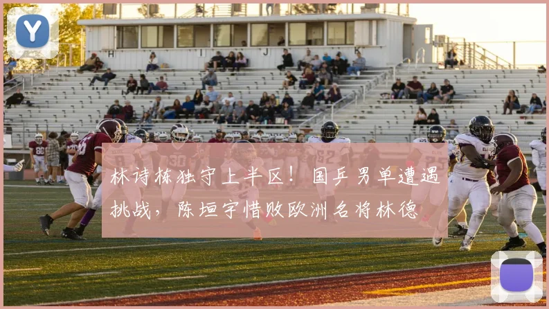 林诗栋独守上半区!国乒男单遭遇挑战,陈垣宇惜败欧洲名将林德